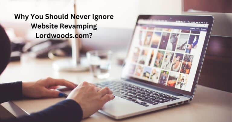 Why You Should Never Ignore Website Revamping Lordwoods.com