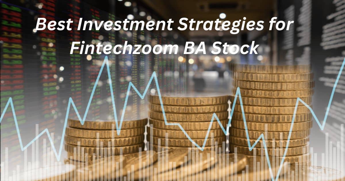 Best Investment Strategies for Fintechzoom BA Stock